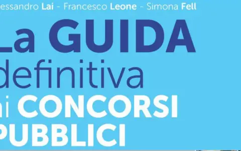 La Guida definitiva ai concorsi pubblici. Alessandro Lai, Francesco Leone, Simona Fell.
