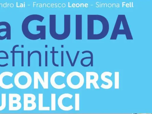 La Guida definitiva ai concorsi pubblici. Alessandro Lai, Francesco Leone, Simona Fell.