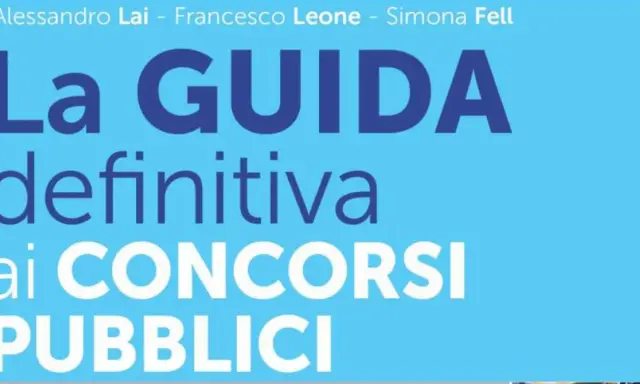 La Guida definitiva ai concorsi pubblici. Alessandro Lai, Francesco Leone, Simona Fell.