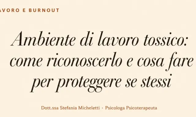 Testo su "Ambiente di lavoro tossico: come riconoscerlo e cosa fare per proteggere se stessi". Dott.ssa Stefania Micheletti, Psicologa Psicoterapeuta.
