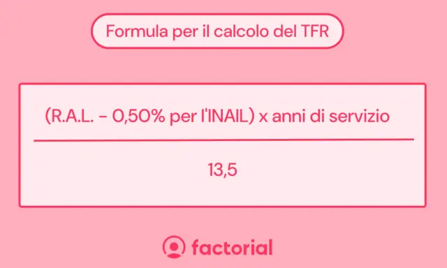 Formula per calcolare il TFR: (RAL - 0,50% INAIL) x anni di servizio / 13,5.