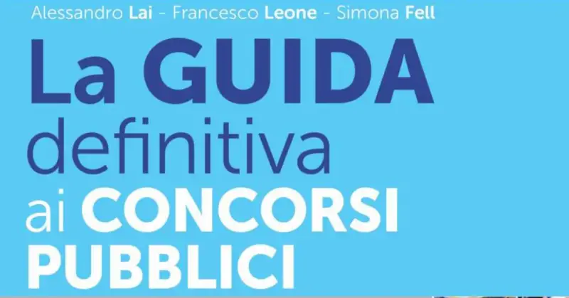 La Guida definitiva ai concorsi pubblici. Alessandro Lai, Francesco Leone, Simona Fell.